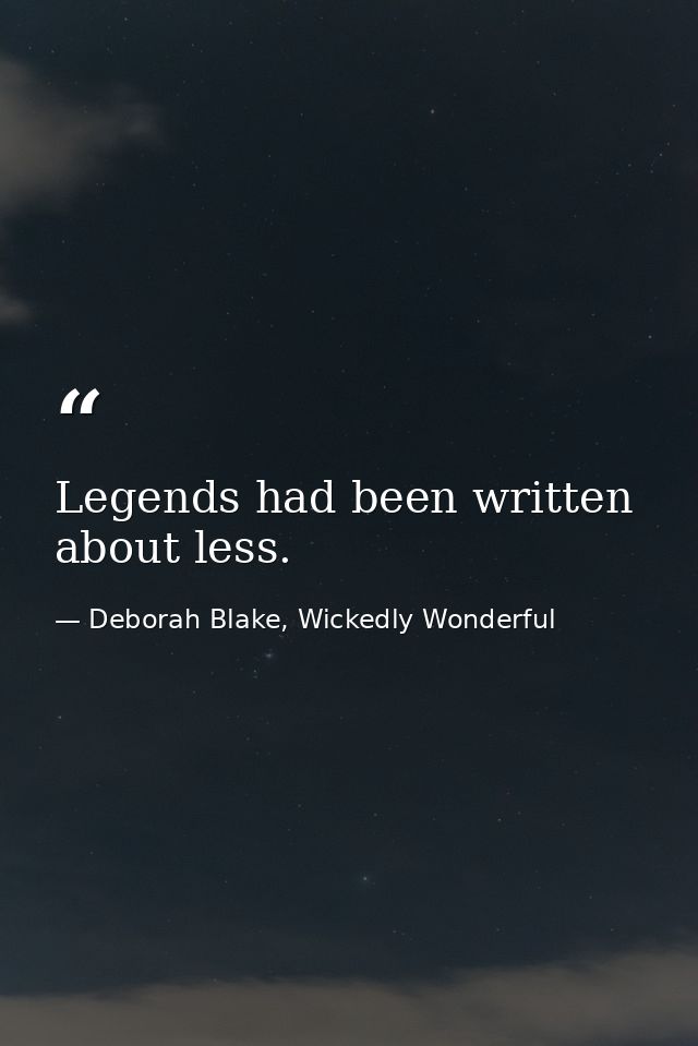 Legends had been written about less. — Deborah Blake, Wickedly Wonderful