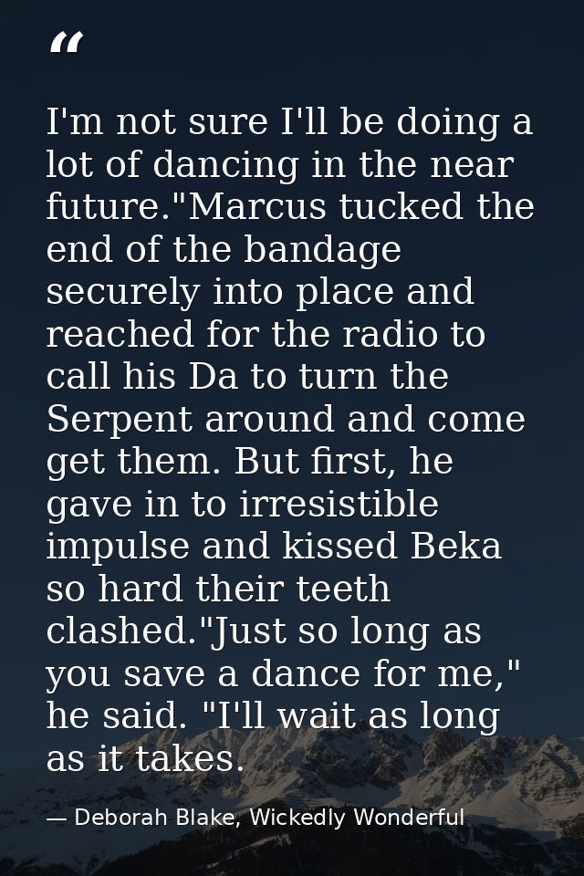 I'm not sure I'll be doing a lot of dancing in the near future."Marcus tucked the end of the bandage securely into place — Deborah Blake, Wickedly Wonderful