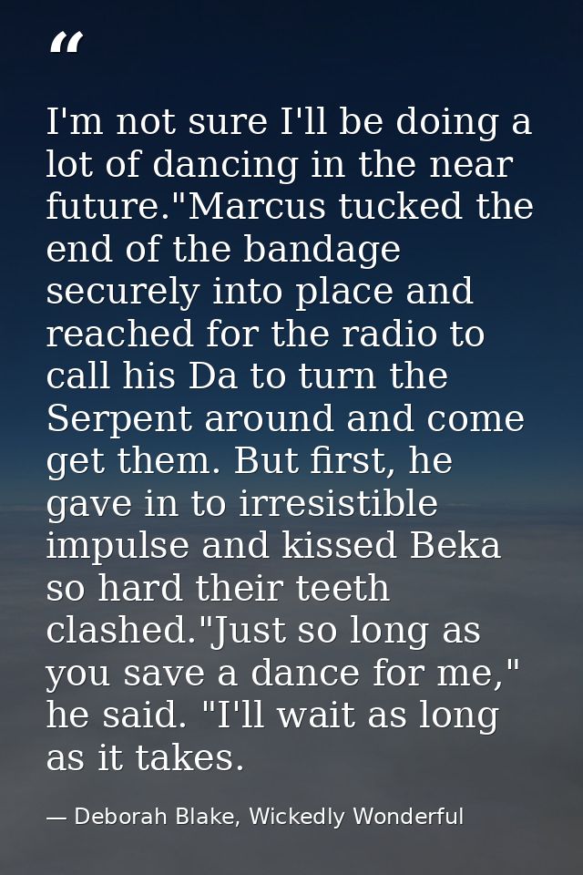 I'm not sure I'll be doing a lot of dancing in the near future."Marcus tucked the end of the bandage securely into place — Deborah Blake, Wickedly Wonderful