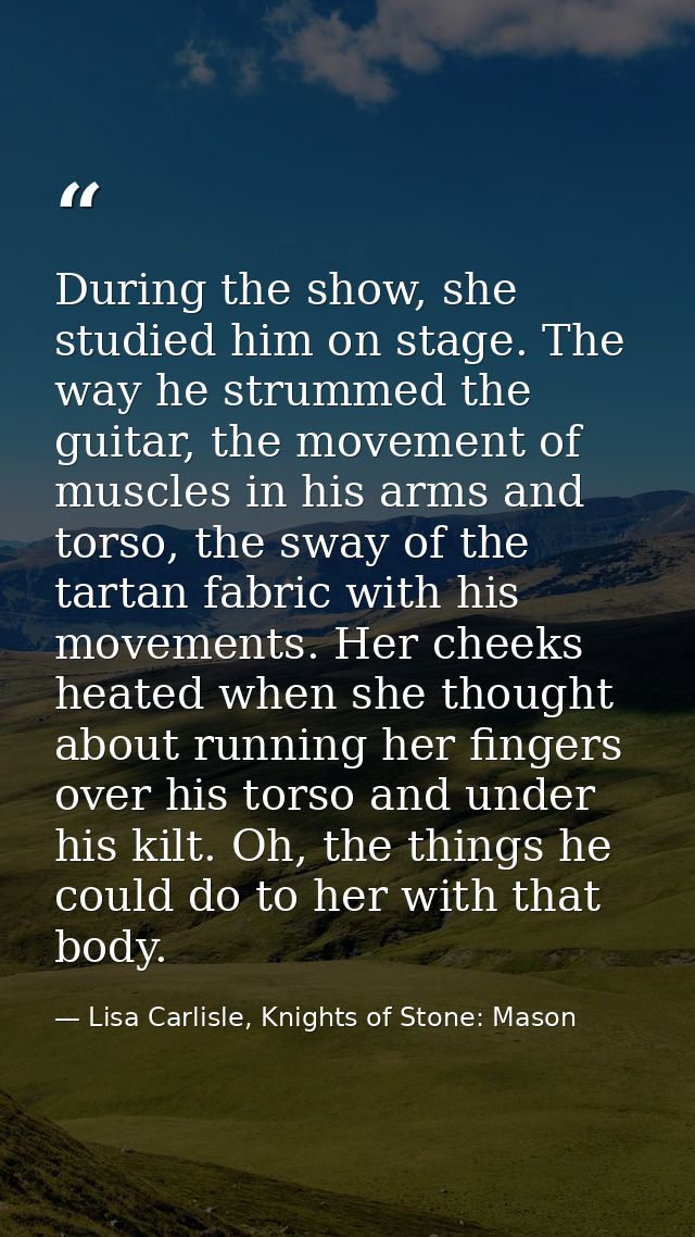 During the show, she studied him on stage. The way he strummed the guitar, the movement of muscles in his arms and torso — Lisa Carlisle, Knights of Stone: Mason