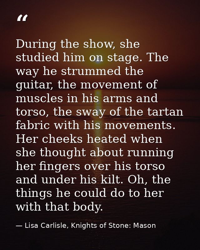 During the show, she studied him on stage. The way he strummed the guitar, the movement of muscles in his arms and torso — Lisa Carlisle, Knights of Stone: Mason