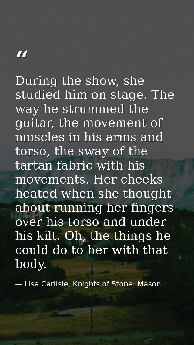 During the show, she studied him on stage. The way he strummed the guitar, the movement of muscles in his arms and torso — Lisa Carlisle, Knights of Stone: Mason