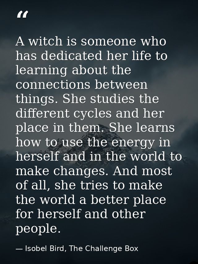 A witch is someone who has dedicated her life to learning about the connections between things. She studies the differen — Isobel Bird, The Challenge Box