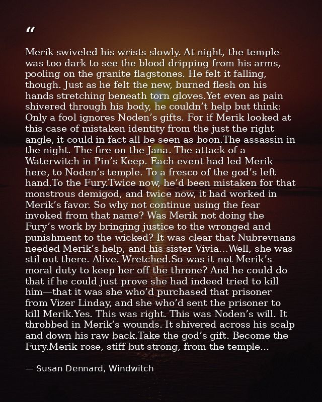 Merik swiveled his wrists slowly. At night, the temple was too dark to see the blood dripping from his arms, pooling on  — Susan Dennard, Windwitch