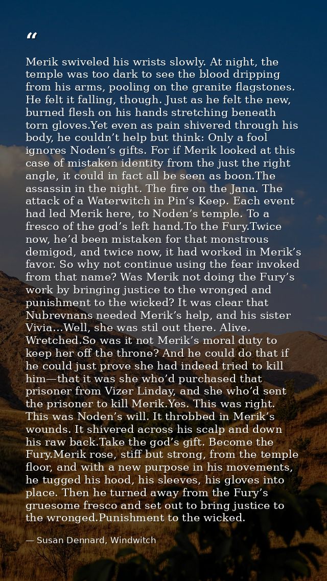 Merik swiveled his wrists slowly. At night, the temple was too dark to see the blood dripping from his arms, pooling on  — Susan Dennard, Windwitch