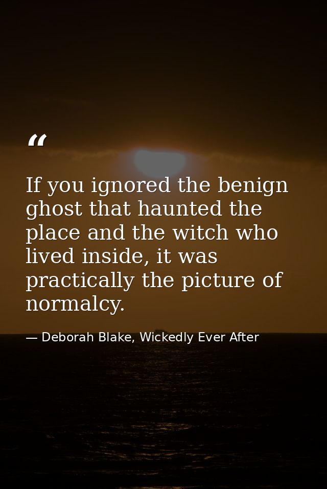 If you ignored the benign ghost that haunted the place and the witch who lived inside, it was practically the picture of — Deborah Blake, Wickedly Ever After