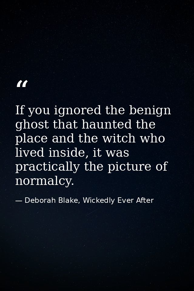 If you ignored the benign ghost that haunted the place and the witch who lived inside, it was practically the picture of — Deborah Blake, Wickedly Ever After