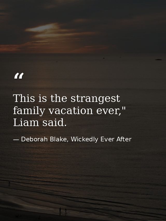 This is the strangest family vacation ever," Liam said. — Deborah Blake, Wickedly Ever After