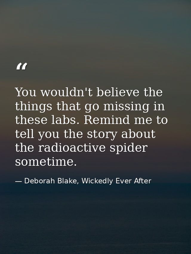 You wouldn't believe the things that go missing in these labs. Remind me to tell you the story about the radioactive spi — Deborah Blake, Wickedly Ever After
