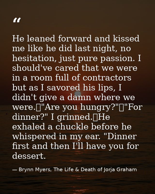 He leaned forward and kissed me like he did last night, no hesitation, just pure passion. I should've cared that we were — Brynn Myers, The Life & Death of Jorja Graham