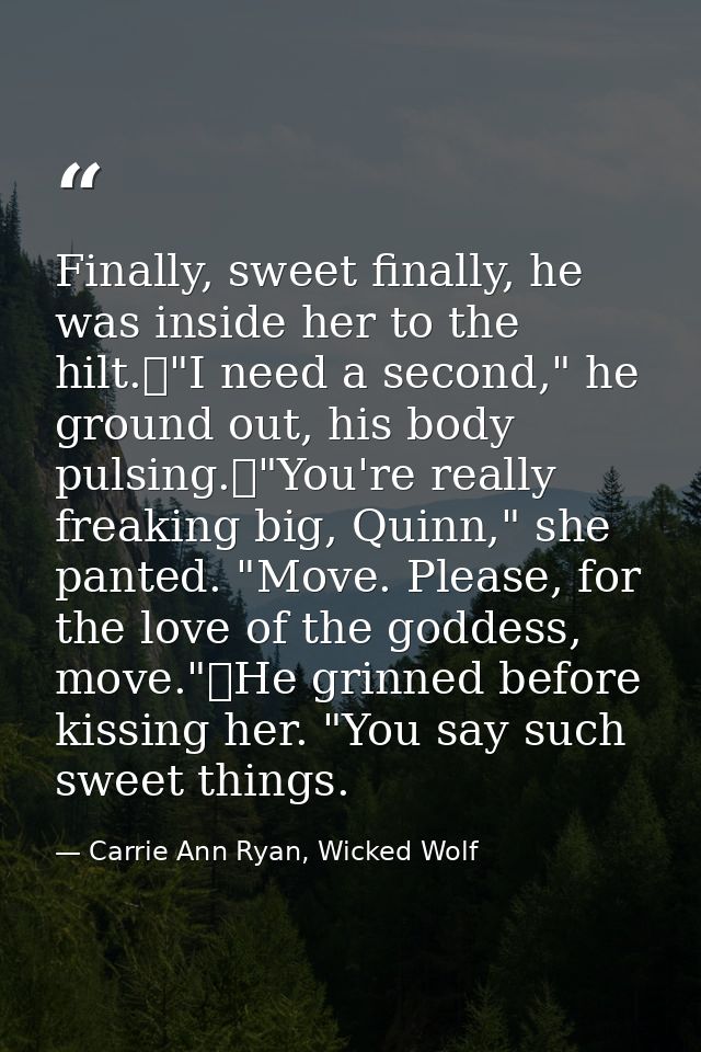 Finally, sweet finally, he was inside her to the hilt.	"I need a second," he ground out, his body pulsing.	"You're reall — Carrie Ann Ryan, Wicked Wolf