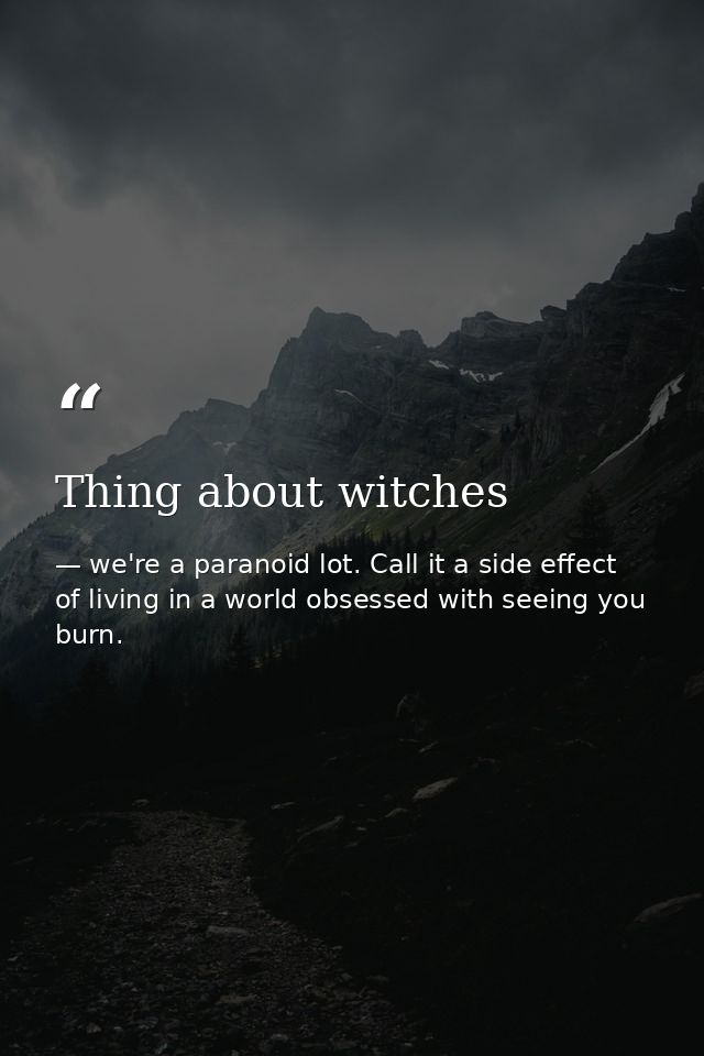 Thing about witches — we're a paranoid lot. Call it a side effect of living in a world obsessed with seeing you burn.