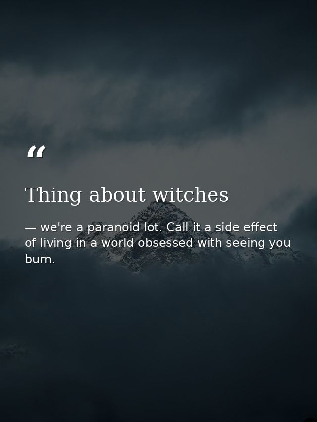 Thing about witches — we're a paranoid lot. Call it a side effect of living in a world obsessed with seeing you burn.
