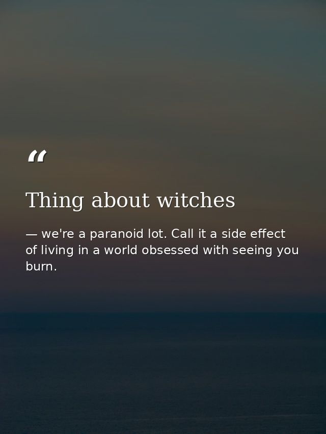 Thing about witches — we're a paranoid lot. Call it a side effect of living in a world obsessed with seeing you burn.
