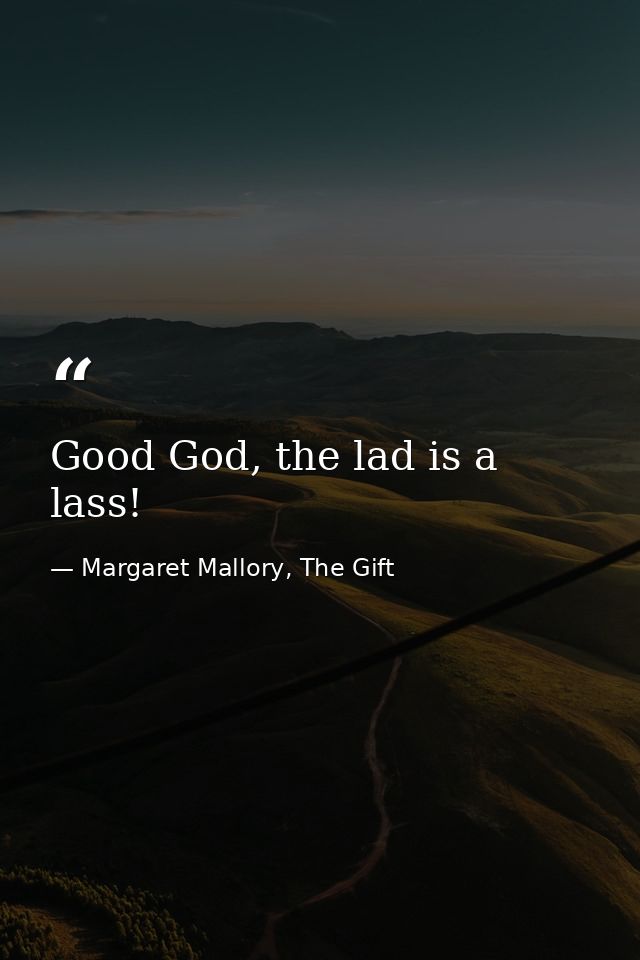Good God, the lad is a lass! — Margaret Mallory, The Gift