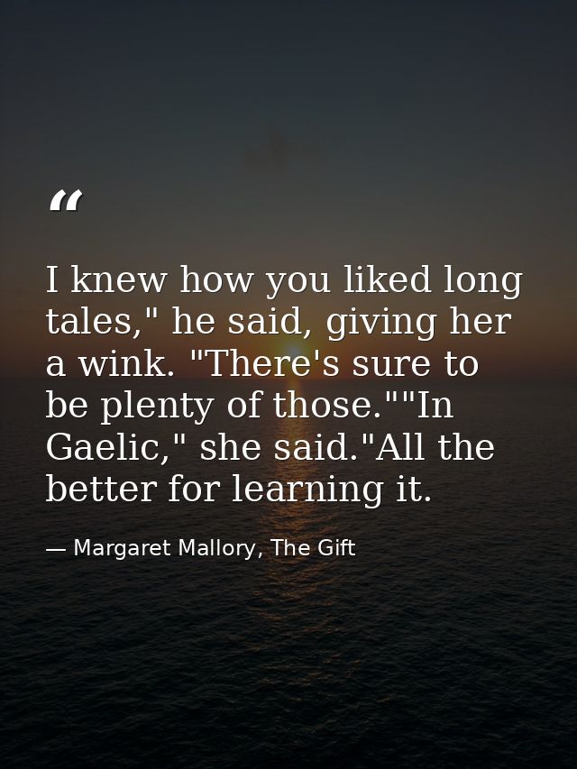 I knew how you liked long tales," he said, giving her a wink. "There's sure to be plenty of those.""In Gaelic," she said — Margaret Mallory, The Gift