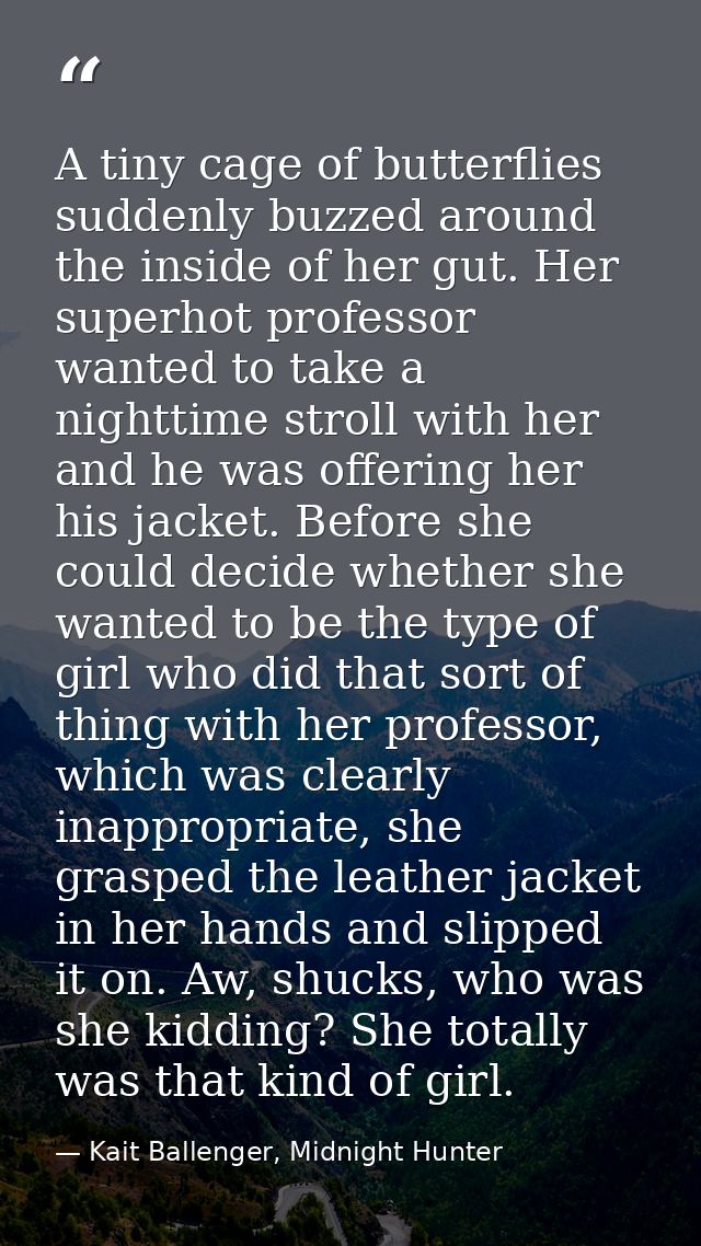 A tiny cage of butterflies suddenly buzzed around the inside of her gut. Her superhot professor wanted to take a nightti — Kait Ballenger, Midnight Hunter