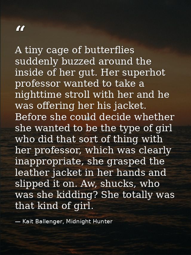 A tiny cage of butterflies suddenly buzzed around the inside of her gut. Her superhot professor wanted to take a nightti — Kait Ballenger, Midnight Hunter