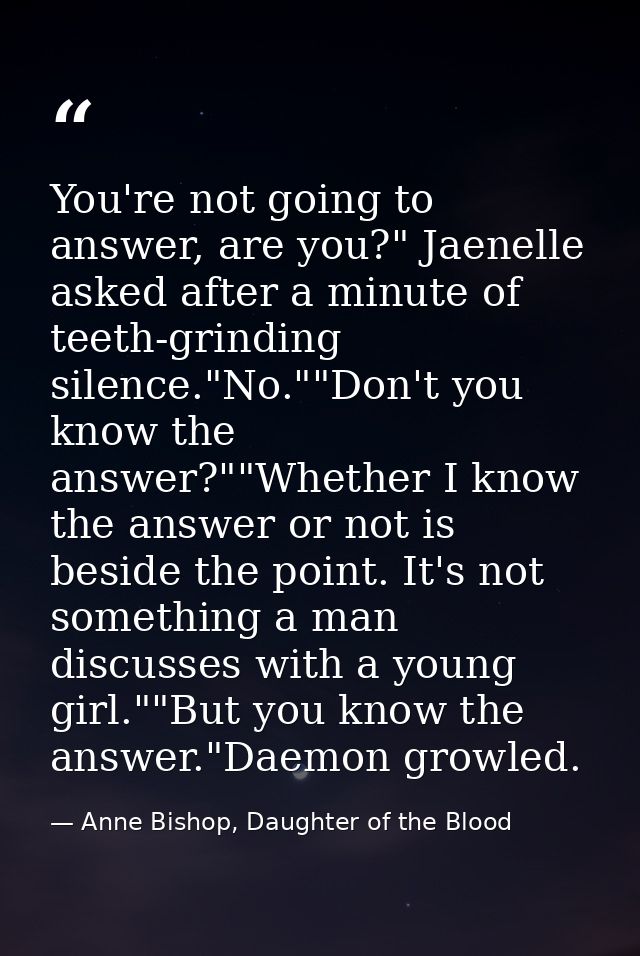 You're not going to answer, are you?" Jaenelle asked after a minute of teeth-grinding silence."No.""Don't you know the a — Anne Bishop, Daughter of the Blood