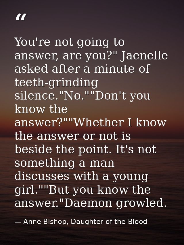 You're not going to answer, are you?" Jaenelle asked after a minute of teeth-grinding silence."No.""Don't you know the a — Anne Bishop, Daughter of the Blood