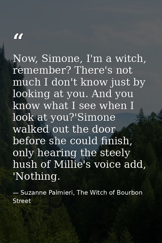 Now, Simone, I'm a witch, remember? There's not much I don't know just by looking at you. And you know what I see when I — Suzanne Palmieri, The Witch of Bourbon Street
