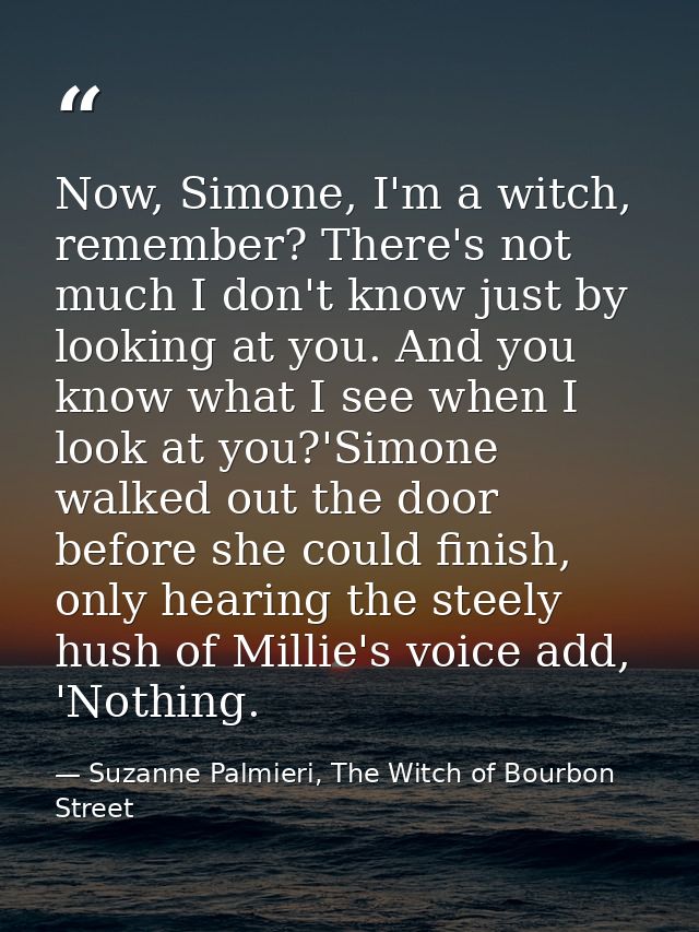 Now, Simone, I'm a witch, remember? There's not much I don't know just by looking at you. And you know what I see when I — Suzanne Palmieri, The Witch of Bourbon Street