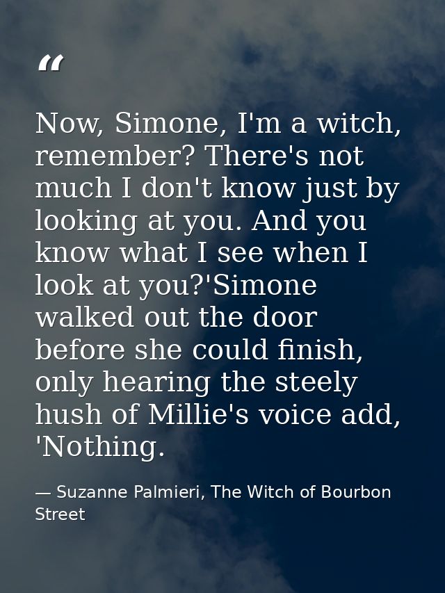 Now, Simone, I'm a witch, remember? There's not much I don't know just by looking at you. And you know what I see when I — Suzanne Palmieri, The Witch of Bourbon Street