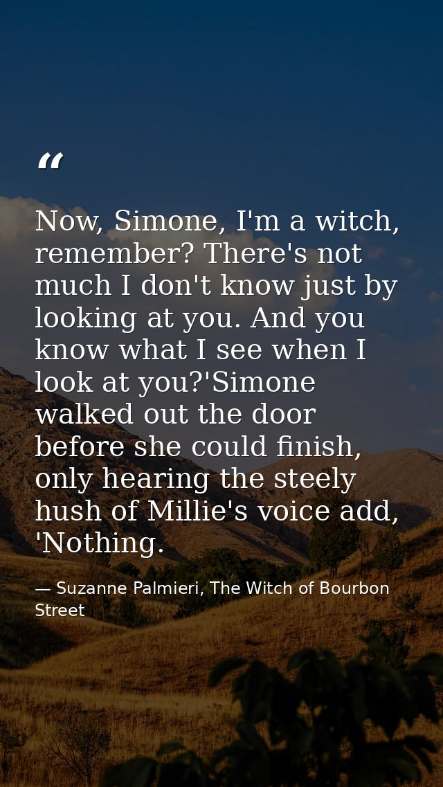 Now, Simone, I'm a witch, remember? There's not much I don't know just by looking at you. And you know what I see when I — Suzanne Palmieri, The Witch of Bourbon Street