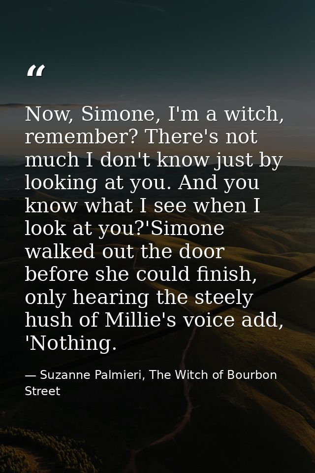 Now, Simone, I'm a witch, remember? There's not much I don't know just by looking at you. And you know what I see when I — Suzanne Palmieri, The Witch of Bourbon Street