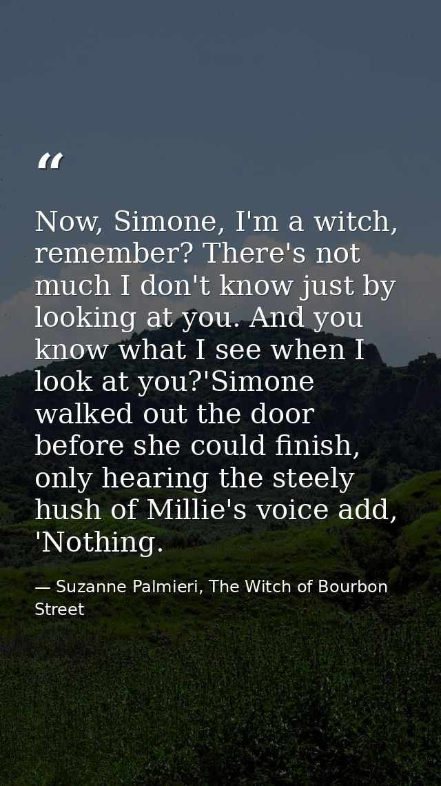 Now, Simone, I'm a witch, remember? There's not much I don't know just by looking at you. And you know what I see when I — Suzanne Palmieri, The Witch of Bourbon Street