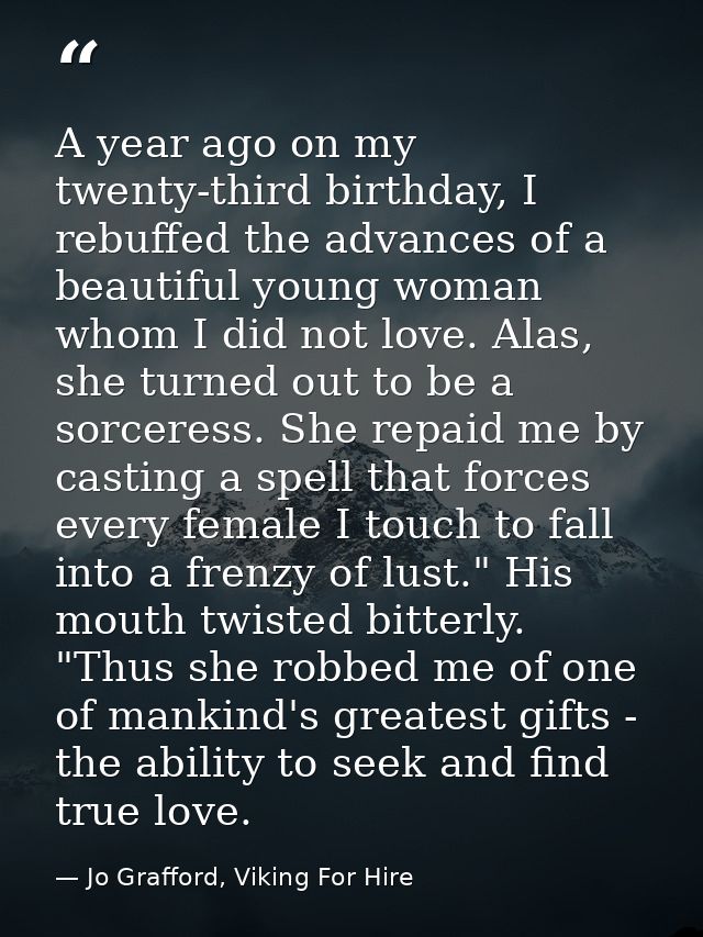A year ago on my twenty-third birthday, I rebuffed the advances of a beautiful young woman whom I did not love. Alas, sh — Jo Grafford, Viking For Hire
