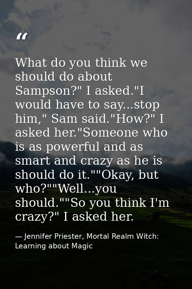 What do you think we should do about Sampson?" I asked."I would have to say...stop him," Sam said."How?" I asked her."So — Jennifer Priester, Mortal Realm Witch: Learning about Magic