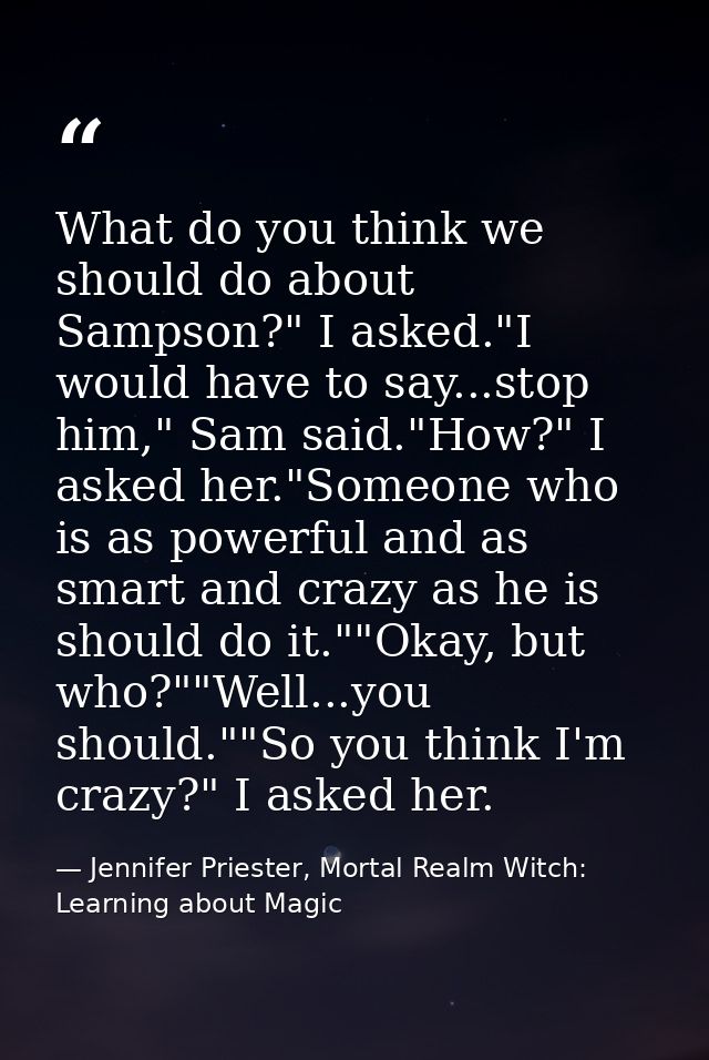 What do you think we should do about Sampson?" I asked."I would have to say...stop him," Sam said."How?" I asked her."So — Jennifer Priester, Mortal Realm Witch: Learning about Magic