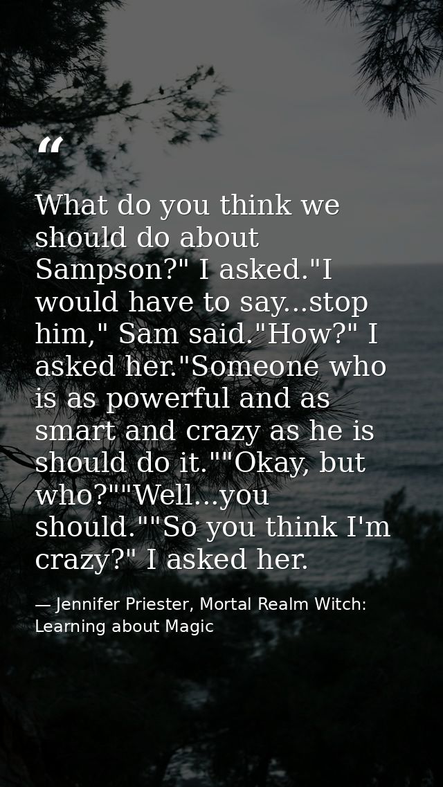 What do you think we should do about Sampson?" I asked."I would have to say...stop him," Sam said."How?" I asked her."So — Jennifer Priester, Mortal Realm Witch: Learning about Magic