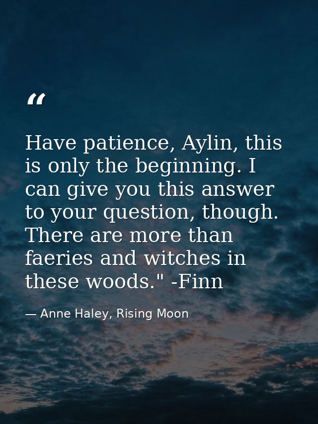 Have patience, Aylin, this is only the beginning. I can give you this answer to your question, though. There are more th — Anne Haley, Rising Moon