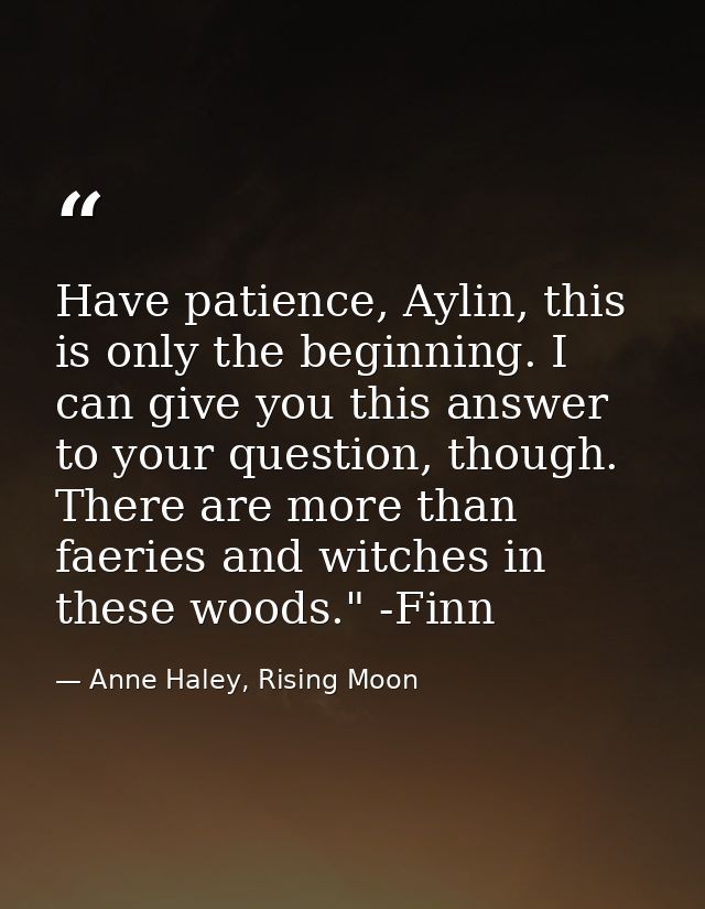 Have patience, Aylin, this is only the beginning. I can give you this answer to your question, though. There are more th — Anne Haley, Rising Moon
