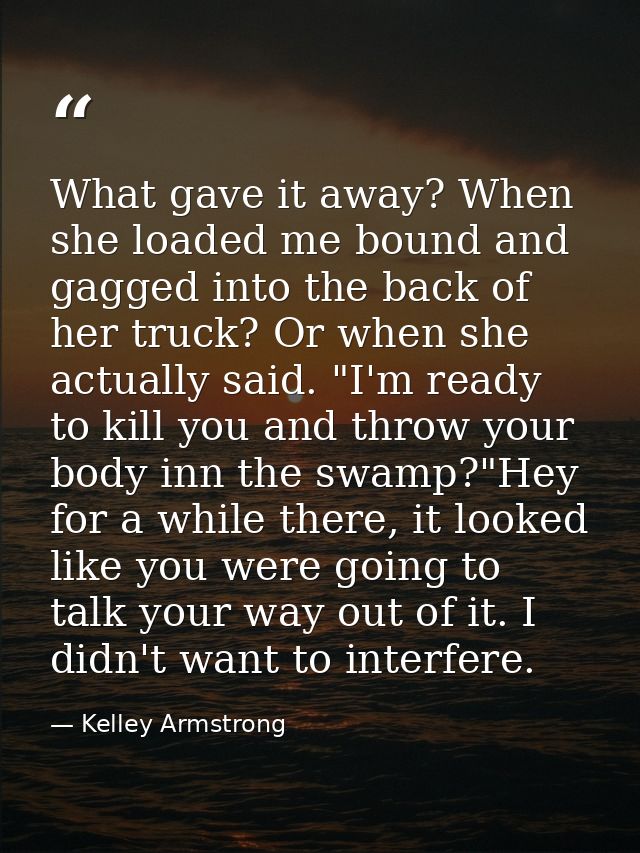 What gave it away? When she loaded me bound and gagged into the back of her truck? Or when she actually said. "I'm ready — Kelley Armstrong