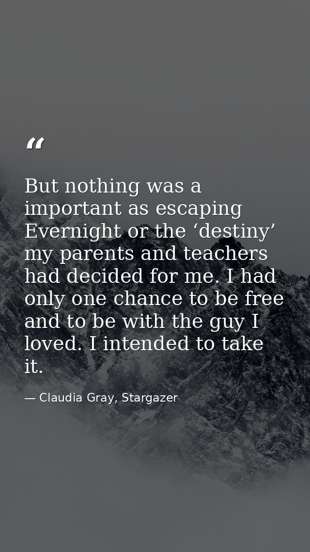 But nothing was a important as escaping Evernight or the ‘destiny’ my parents and teachers had decided for me. I had onl — Claudia Gray, Stargazer