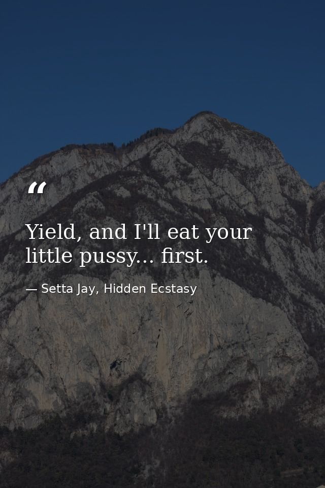Yield, and I'll eat your little pussy... first. — Setta Jay, Hidden Ecstasy