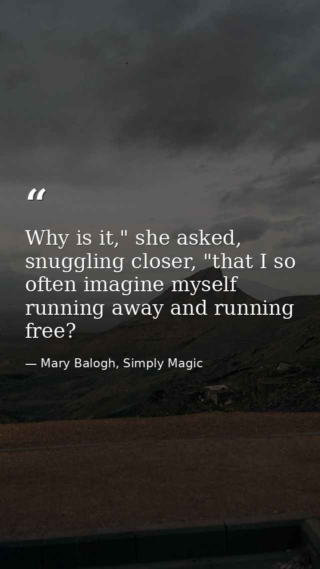 Why is it," she asked, snuggling closer, "that I so often imagine myself running away and running free? — Mary Balogh, Simply Magic