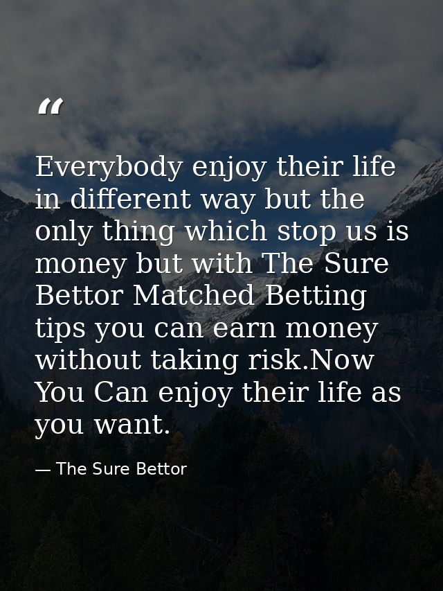 Everybody enjoy their life in different way but the only thing which stop us is money but with The Sure Bettor Matched B — The Sure Bettor