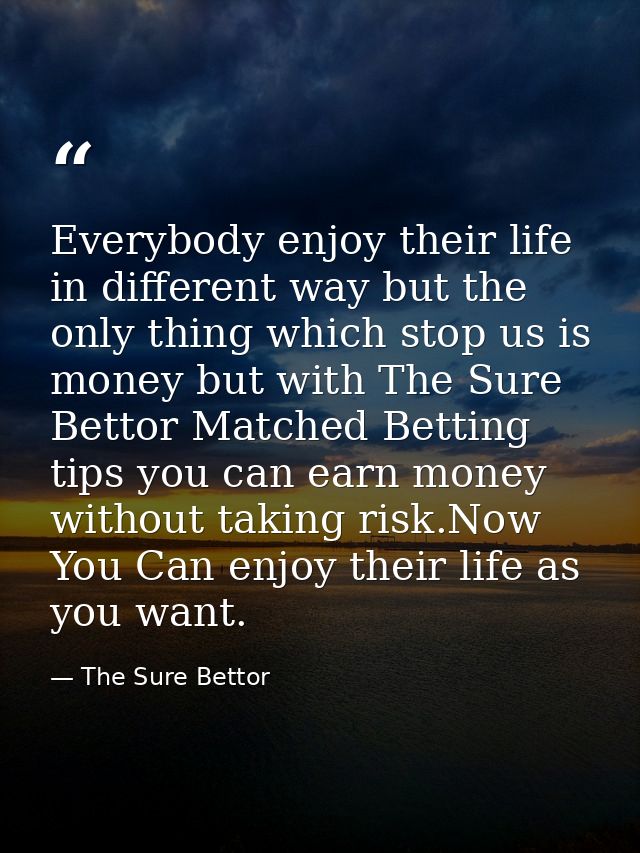 Everybody enjoy their life in different way but the only thing which stop us is money but with The Sure Bettor Matched B — The Sure Bettor