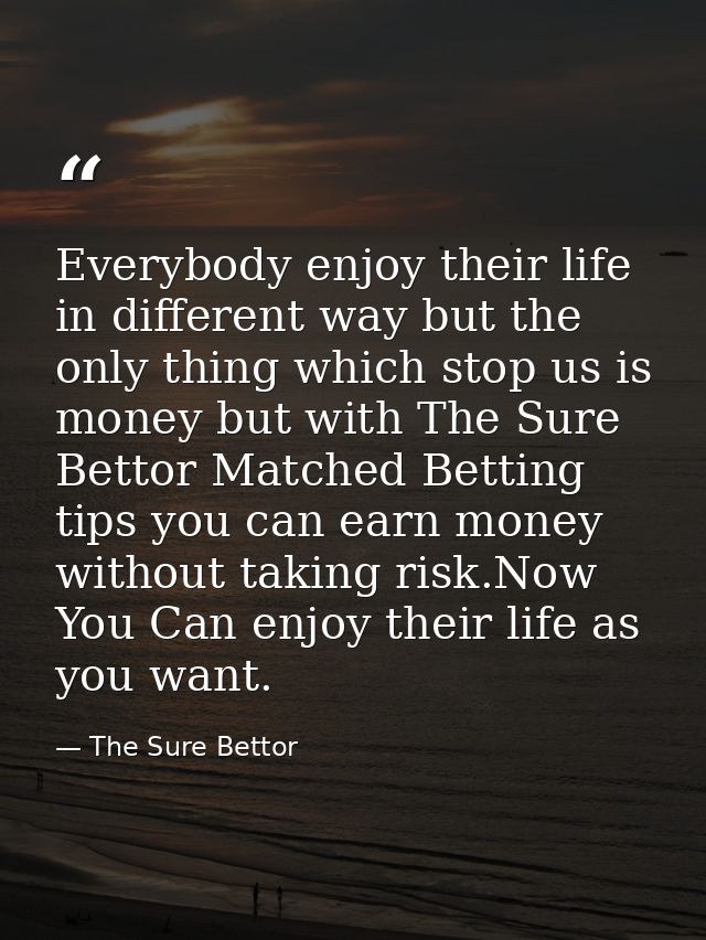 Everybody enjoy their life in different way but the only thing which stop us is money but with The Sure Bettor Matched B — The Sure Bettor