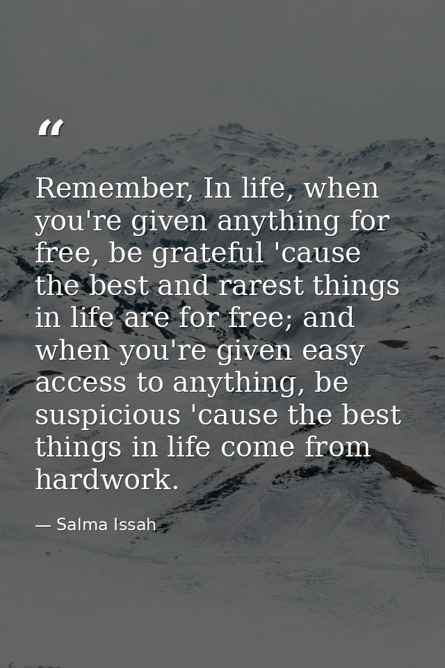 Remember, In life, when you're given anything for free, be grateful 'cause the best and rarest things in life are for fr — Salma Issah
