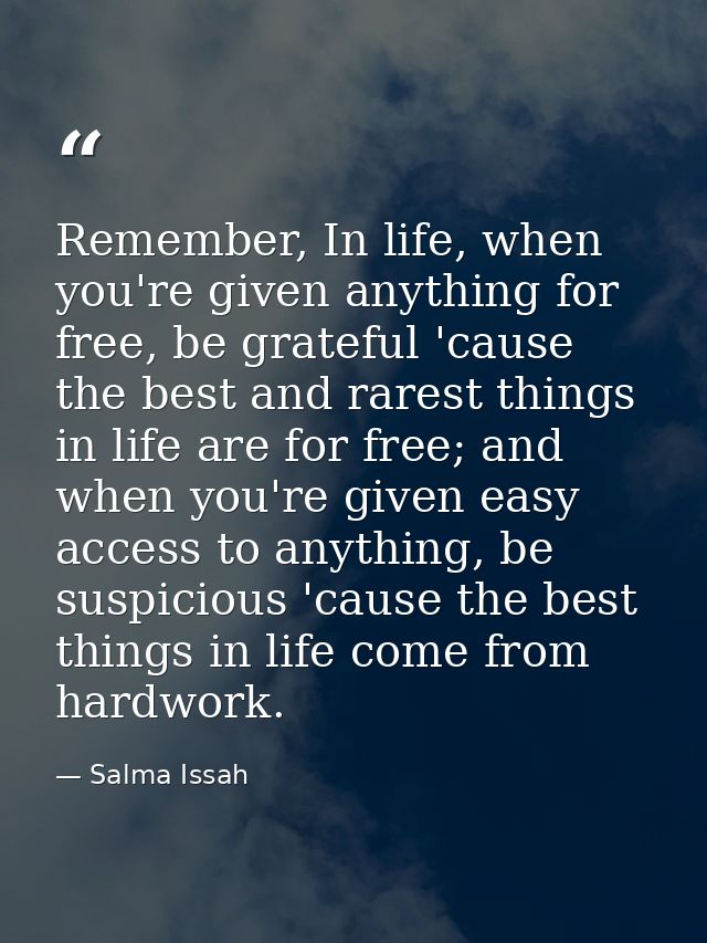 Remember, In life, when you're given anything for free, be grateful 'cause the best and rarest things in life are for fr — Salma Issah