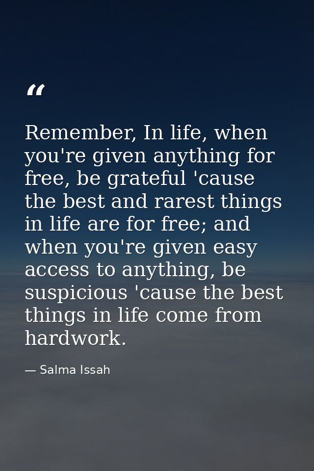 Remember, In life, when you're given anything for free, be grateful 'cause the best and rarest things in life are for fr — Salma Issah
