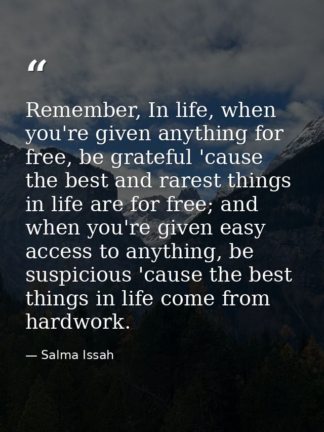 Remember, In life, when you're given anything for free, be grateful 'cause the best and rarest things in life are for fr — Salma Issah
