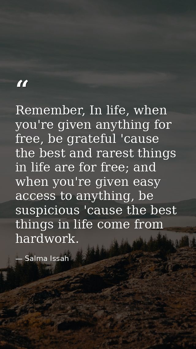 Remember, In life, when you're given anything for free, be grateful 'cause the best and rarest things in life are for fr — Salma Issah