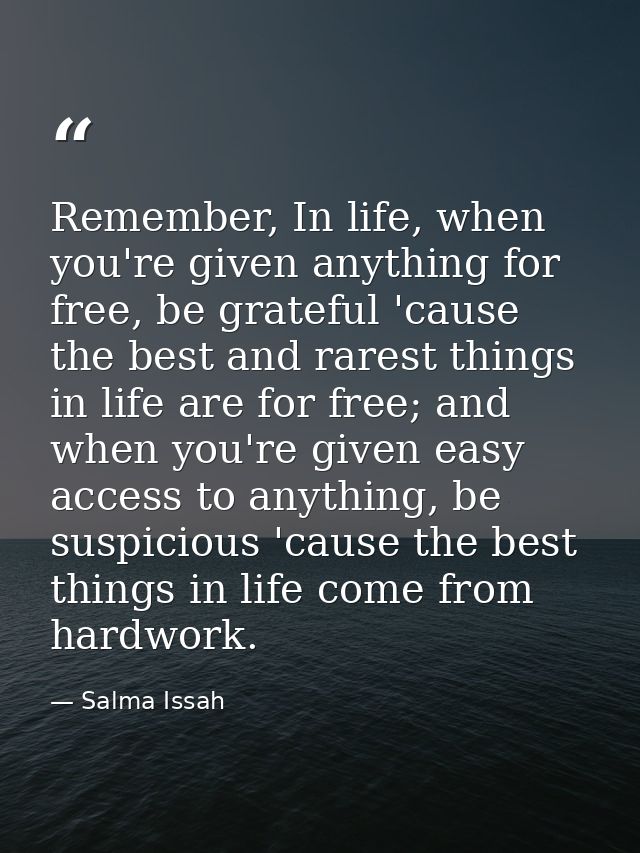 Remember, In life, when you're given anything for free, be grateful 'cause the best and rarest things in life are for fr — Salma Issah