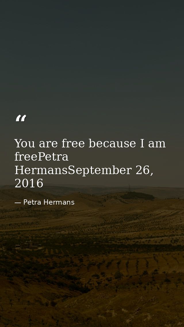 You are free because I am freePetra HermansSeptember 26, 2016 — Petra Hermans